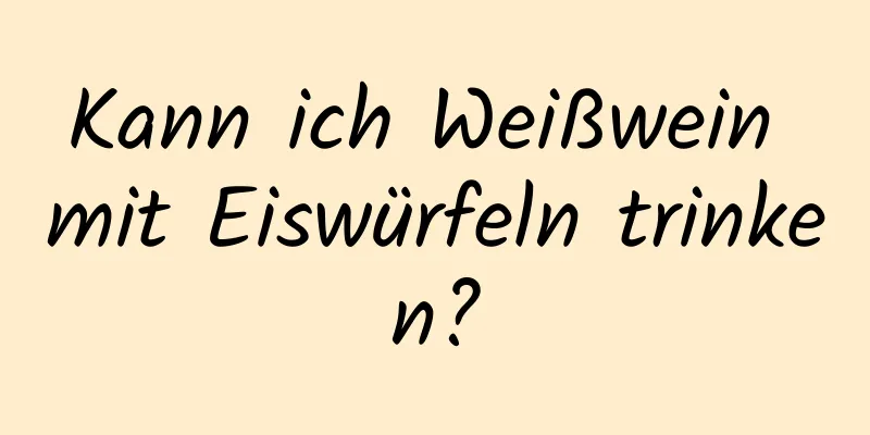 Kann ich Weißwein mit Eiswürfeln trinken?