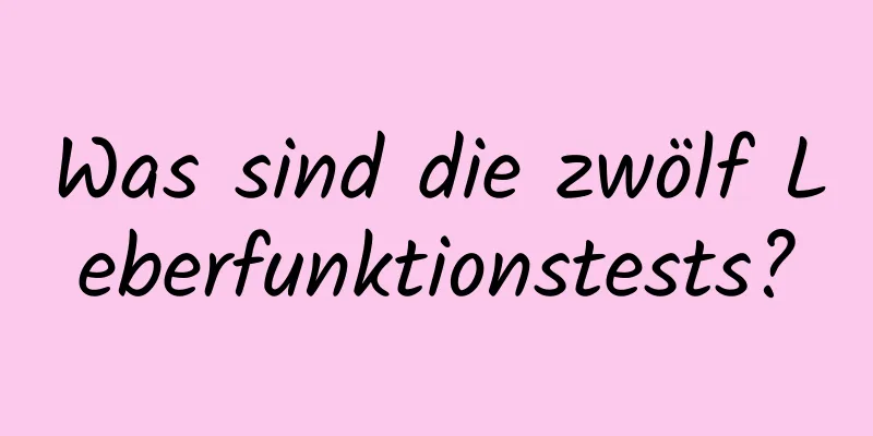 Was sind die zwölf Leberfunktionstests?