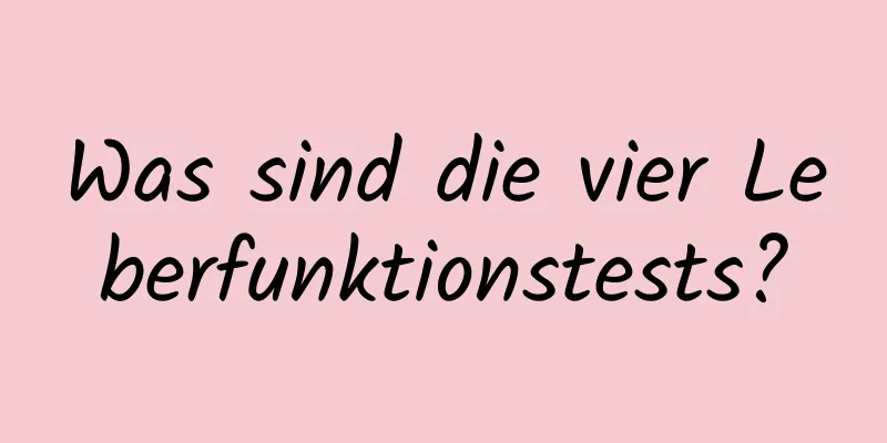 Was sind die vier Leberfunktionstests?