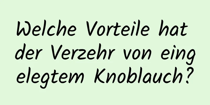 Welche Vorteile hat der Verzehr von eingelegtem Knoblauch?