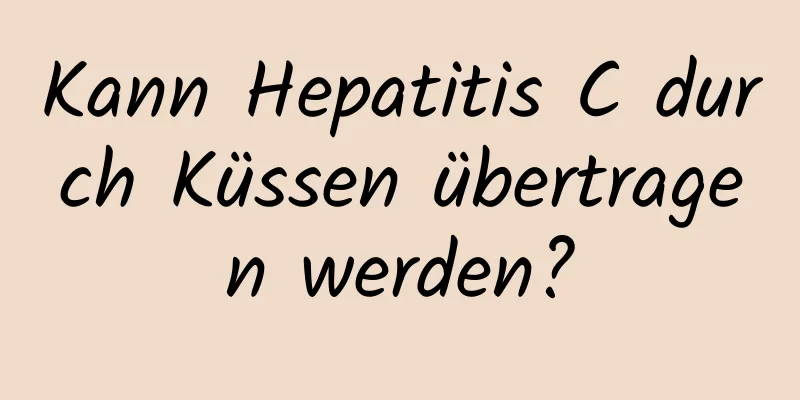 Kann Hepatitis C durch Küssen übertragen werden?