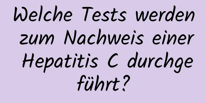 Welche Tests werden zum Nachweis einer Hepatitis C durchgeführt?