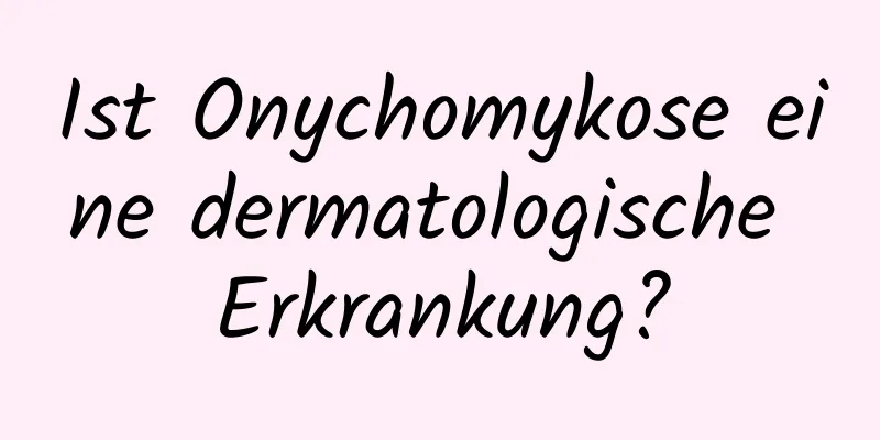 Ist Onychomykose eine dermatologische Erkrankung?
