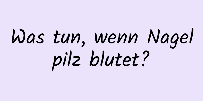 Was tun, wenn Nagelpilz blutet?