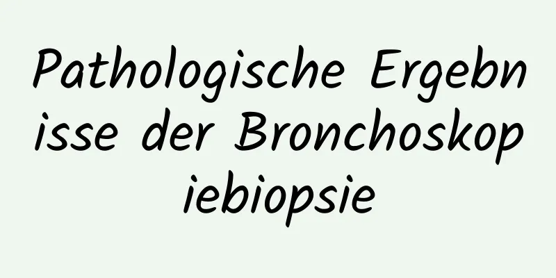Pathologische Ergebnisse der Bronchoskopiebiopsie
