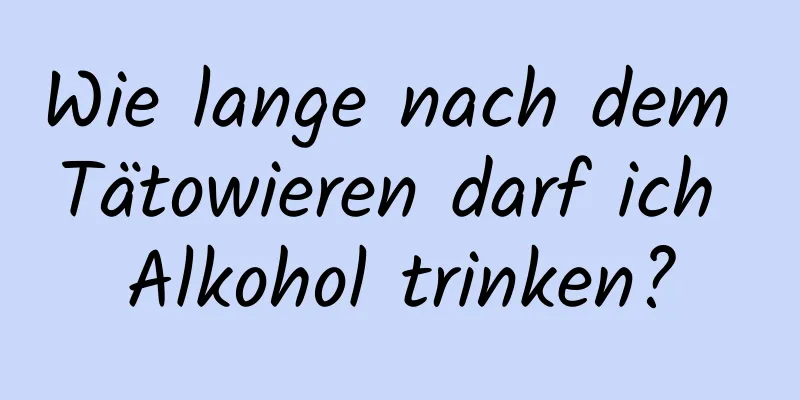 Wie lange nach dem Tätowieren darf ich Alkohol trinken?