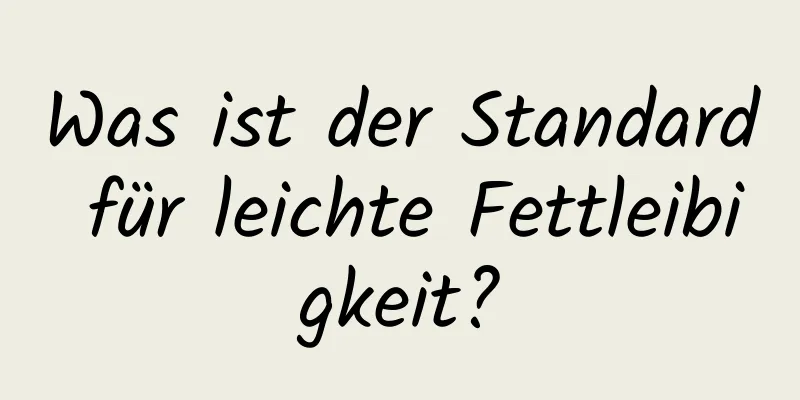 Was ist der Standard für leichte Fettleibigkeit?