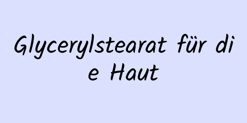 Glycerylstearat für die Haut