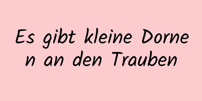 Es gibt kleine Dornen an den Trauben