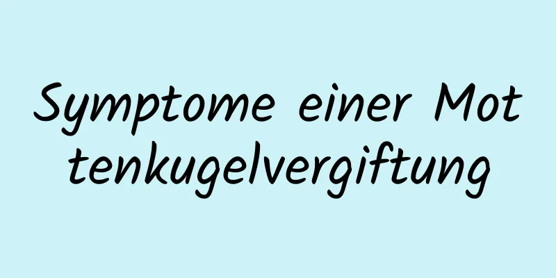 Symptome einer Mottenkugelvergiftung