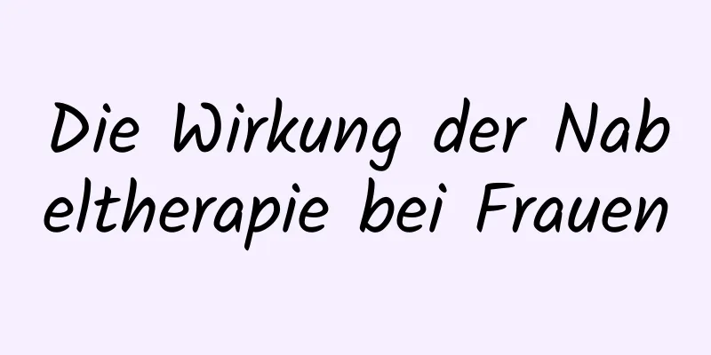 Die Wirkung der Nabeltherapie bei Frauen