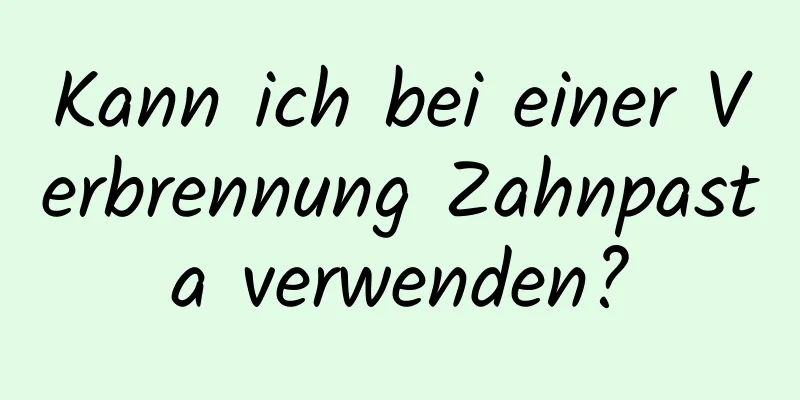 Kann ich bei einer Verbrennung Zahnpasta verwenden?