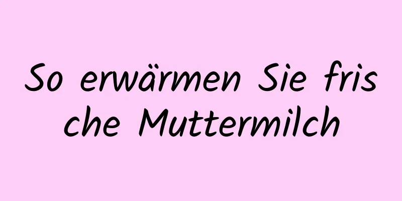 So erwärmen Sie frische Muttermilch