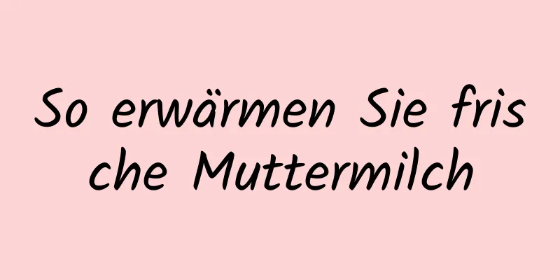 So erwärmen Sie frische Muttermilch