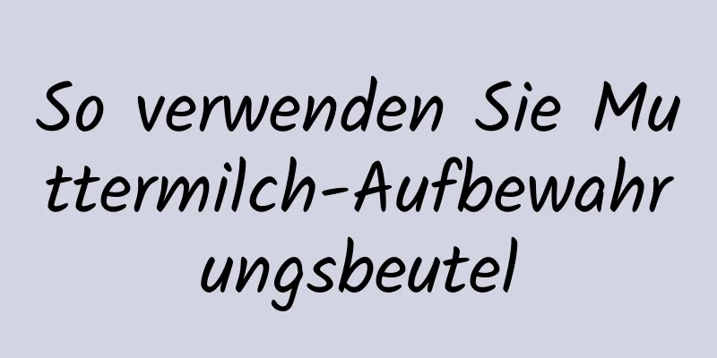 So verwenden Sie Muttermilch-Aufbewahrungsbeutel