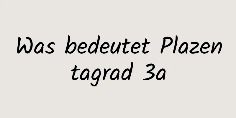 Was bedeutet Plazentagrad 3a