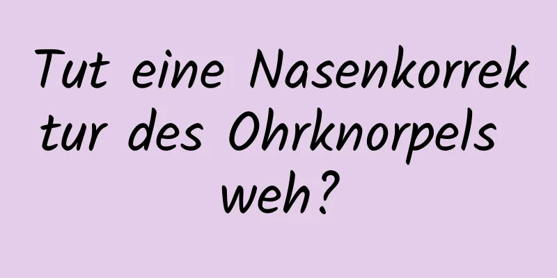 Tut eine Nasenkorrektur des Ohrknorpels weh?
