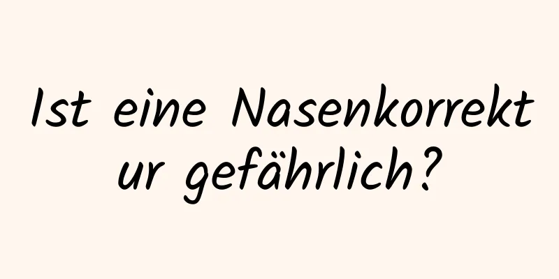 Ist eine Nasenkorrektur gefährlich?