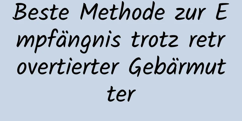 Beste Methode zur Empfängnis trotz retrovertierter Gebärmutter