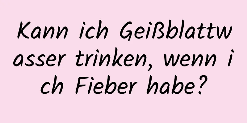Kann ich Geißblattwasser trinken, wenn ich Fieber habe?