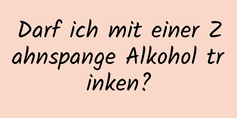 Darf ich mit einer Zahnspange Alkohol trinken?