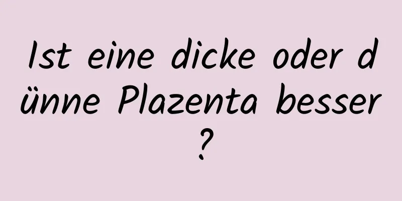 Ist eine dicke oder dünne Plazenta besser?