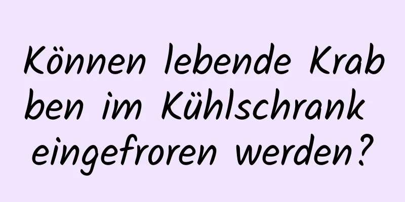 Können lebende Krabben im Kühlschrank eingefroren werden?