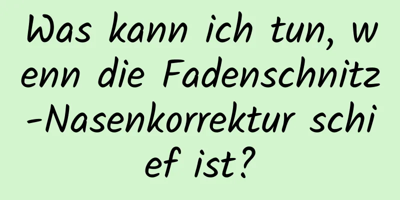 Was kann ich tun, wenn die Fadenschnitz-Nasenkorrektur schief ist?