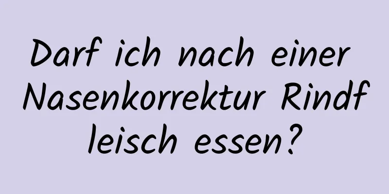 Darf ich nach einer Nasenkorrektur Rindfleisch essen?