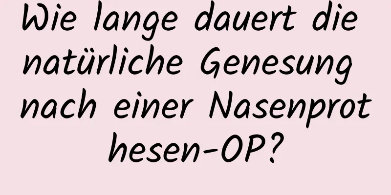 Wie lange dauert die natürliche Genesung nach einer Nasenprothesen-OP?