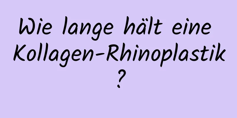 Wie lange hält eine Kollagen-Rhinoplastik?
