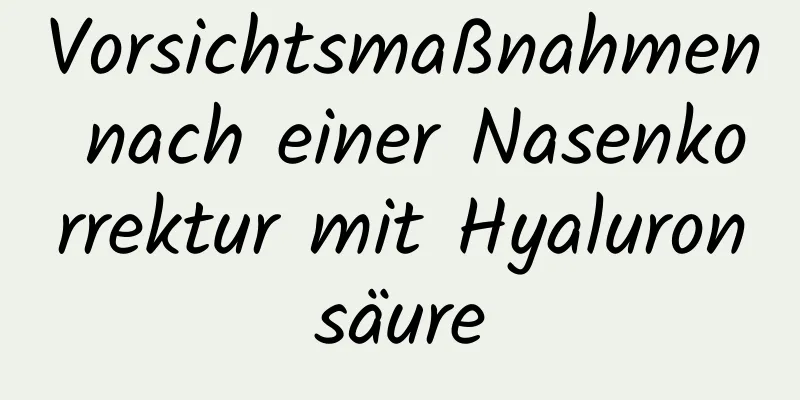 Vorsichtsmaßnahmen nach einer Nasenkorrektur mit Hyaluronsäure