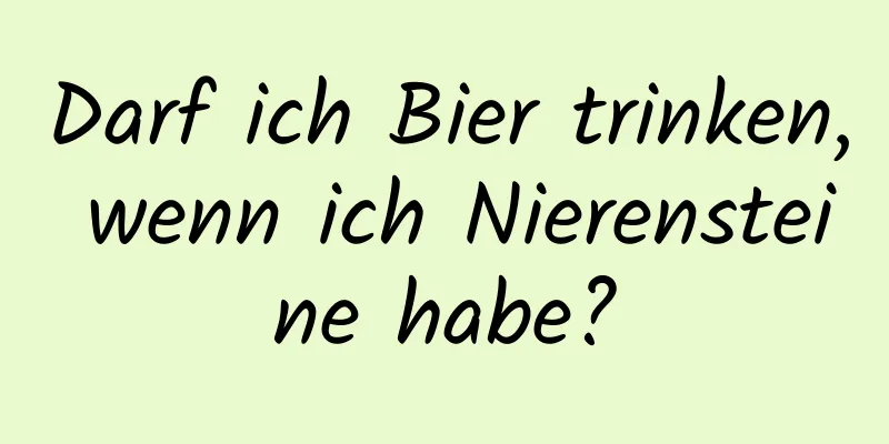 Darf ich Bier trinken, wenn ich Nierensteine ​​habe?