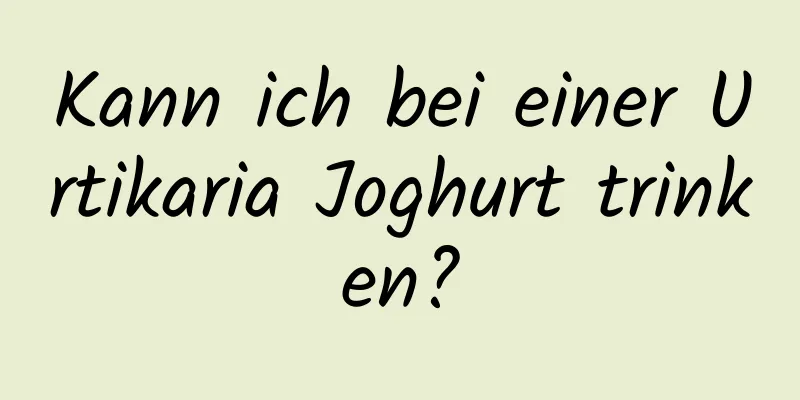 Kann ich bei einer Urtikaria Joghurt trinken?