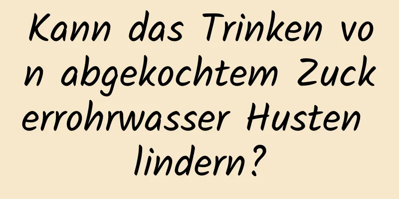 Kann das Trinken von abgekochtem Zuckerrohrwasser Husten lindern?