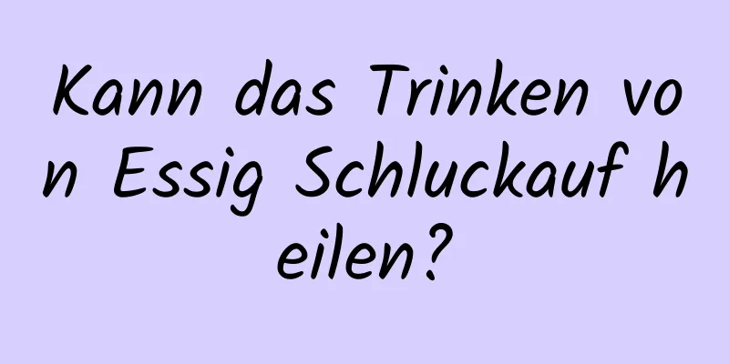 Kann das Trinken von Essig Schluckauf heilen?