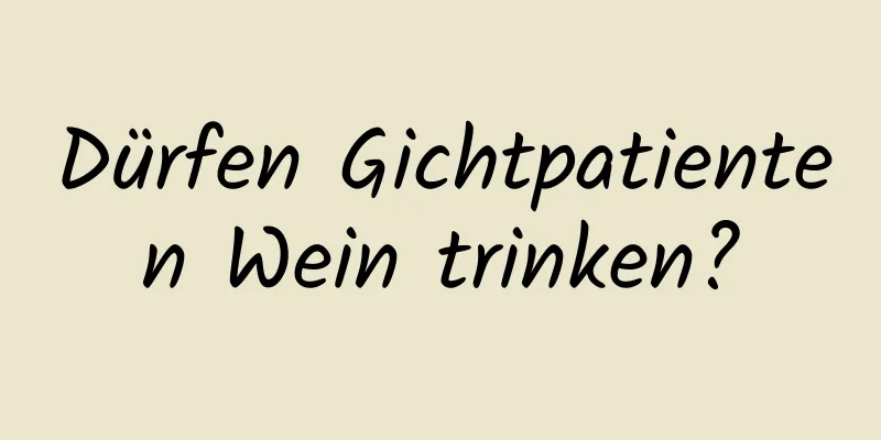 Dürfen Gichtpatienten Wein trinken?