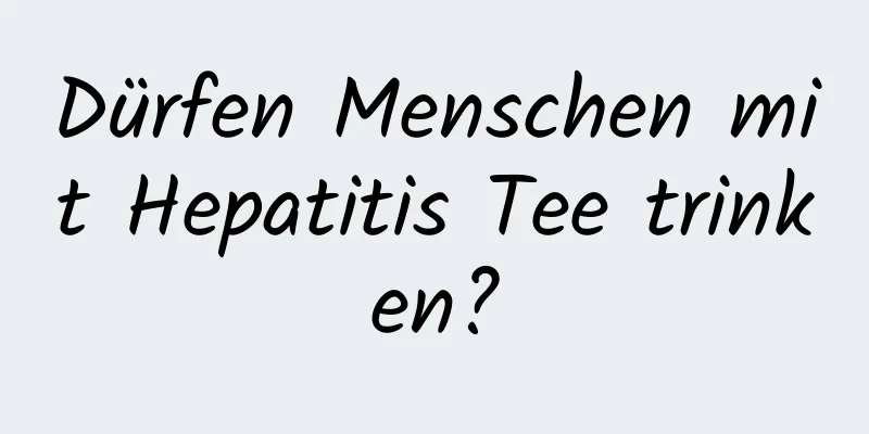 Dürfen Menschen mit Hepatitis Tee trinken?