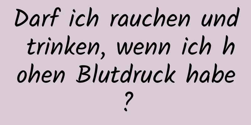 Darf ich rauchen und trinken, wenn ich hohen Blutdruck habe?