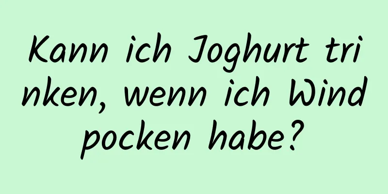 Kann ich Joghurt trinken, wenn ich Windpocken habe?