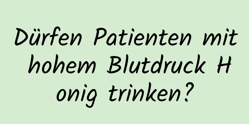 Dürfen Patienten mit hohem Blutdruck Honig trinken?