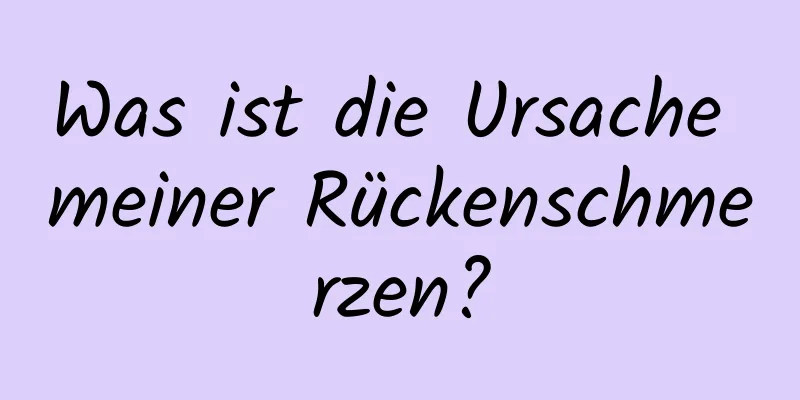 Was ist die Ursache meiner Rückenschmerzen?