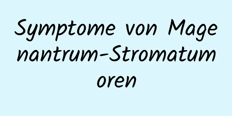 Symptome von Magenantrum-Stromatumoren
