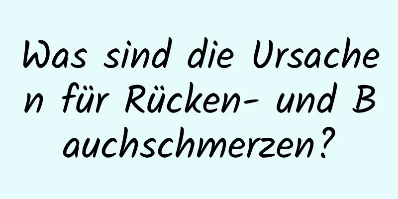 Was sind die Ursachen für Rücken- und Bauchschmerzen?