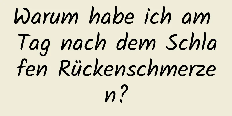 Warum habe ich am Tag nach dem Schlafen Rückenschmerzen?