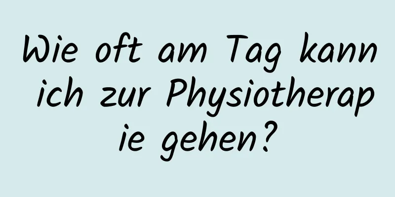Wie oft am Tag kann ich zur Physiotherapie gehen?