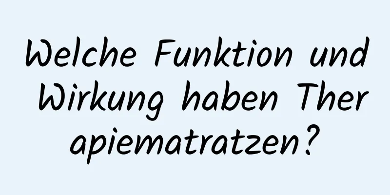 Welche Funktion und Wirkung haben Therapiematratzen?