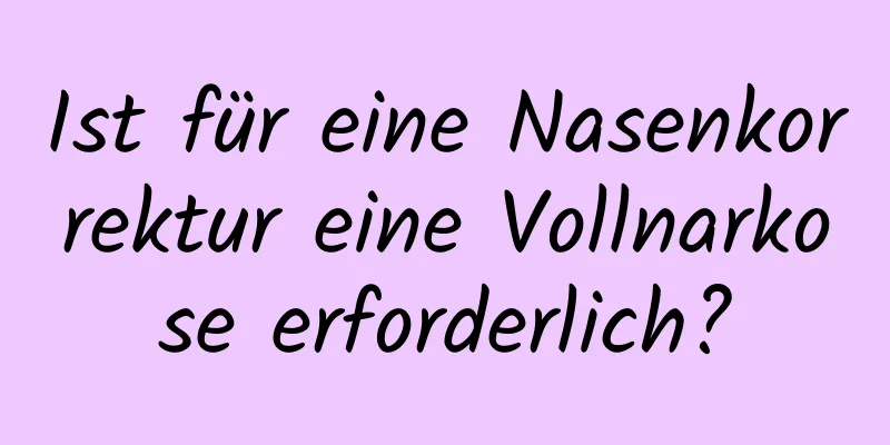 Ist für eine Nasenkorrektur eine Vollnarkose erforderlich?