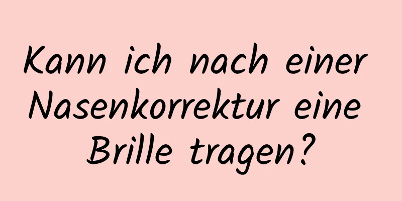 Kann ich nach einer Nasenkorrektur eine Brille tragen?