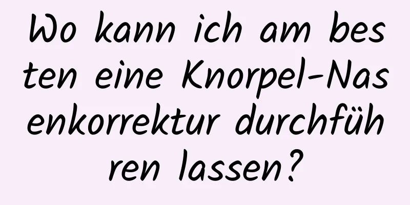 Wo kann ich am besten eine Knorpel-Nasenkorrektur durchführen lassen?
